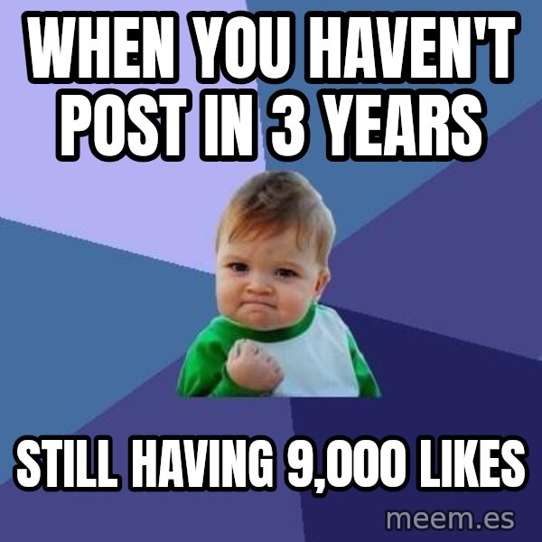 Success Kid meme: when you haven't post in 3 years / still having 9,000 likes