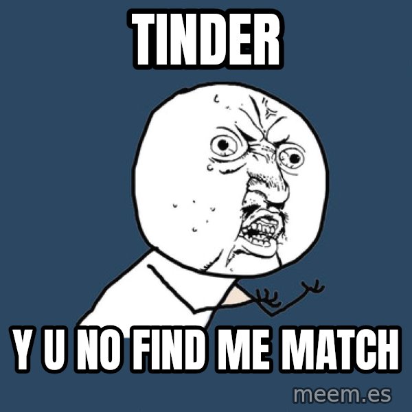 Y U No meme: Tinder / Y U No Find Me Match