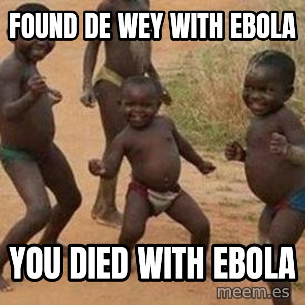 african children dancing meme: found de wey with ebola / you died with ebola