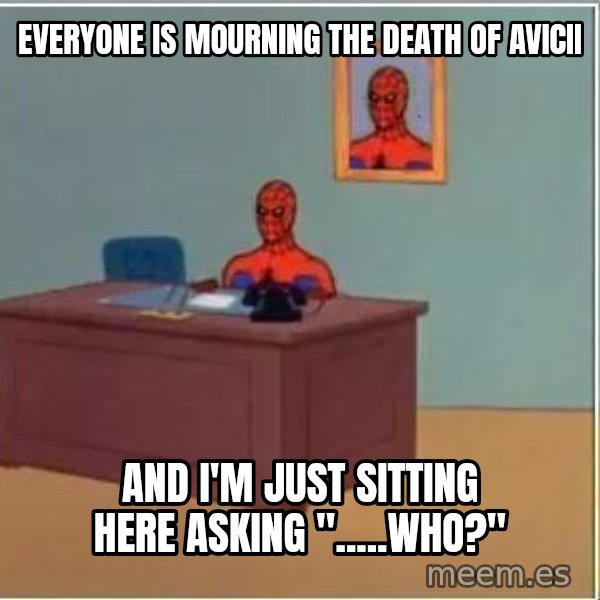 Spiderman Desk meme: everyone is mourning the death of avicii / and i'm just sitting here asking ".....who?"