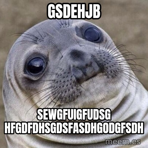 Awkward Seal meme: Gsdehjb / sewgfuigfudsg hfgdfdhsgdsfasdhgodgfsdh