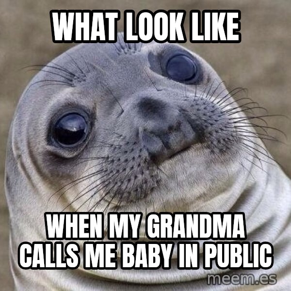Awkward Seal meme: what  look like / when my grandma calls me baby in public