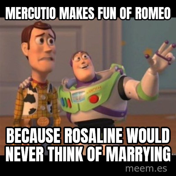 Buzz lightyear meme fixd meme: Mercutio makes fun of romeo / Because Rosaline would never think of marrying