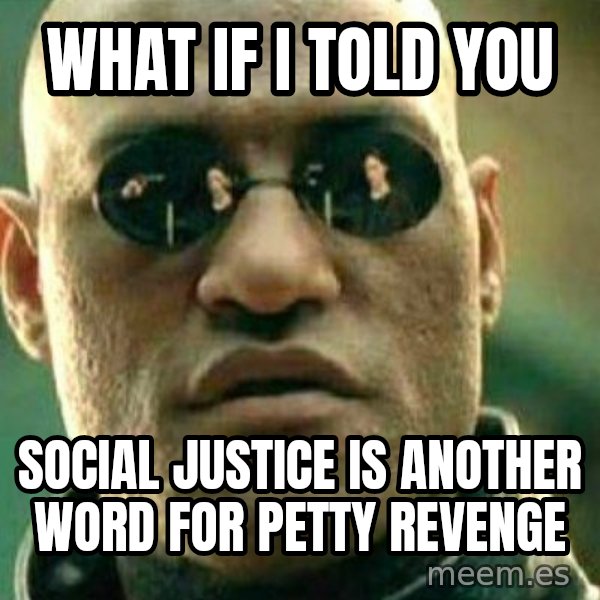 What If I Told You meme: What if I told you / social justice is another word for petty revenge