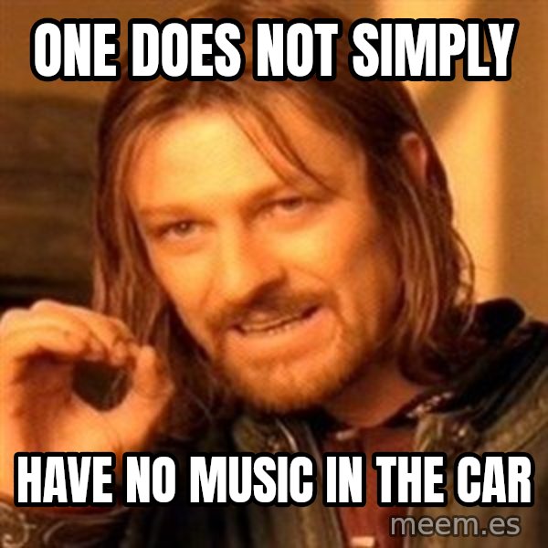 One Does Not Simply meme: one does not simply / have no music in the car