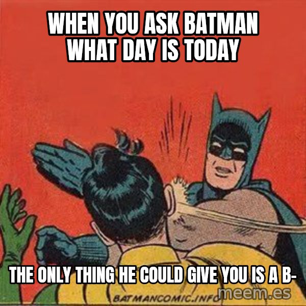 batman slap robin meme: When you ask batman what day is today / The only thing he could give you is a B-
