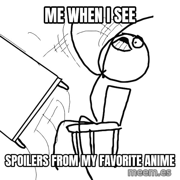 Desk Flip Rage Guy meme: Me when i see / spoilers from my favorite anime