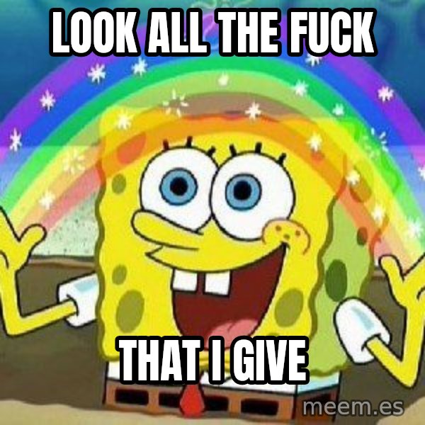 Imagination meme: look all the fuck / that i give