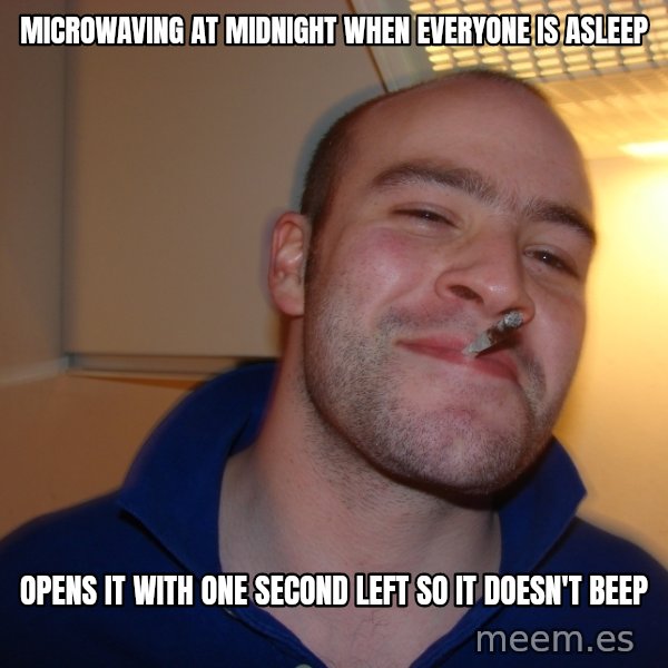 Good Guy Greg meme: microwaving at midnight when everyone is asleep / opens it with one second left so it doesn't beep