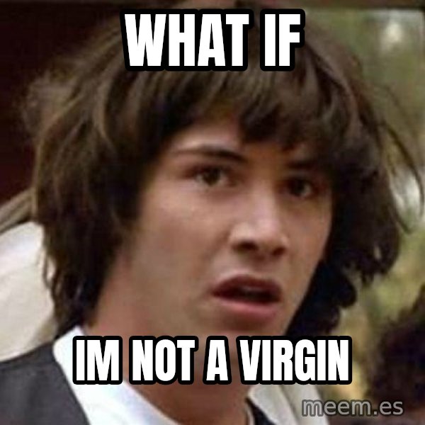 Conspiracy Keanu meme: what if / im not a virgin