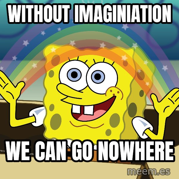 spongebob rainbow meme: WITHOUT IMAGINIATION / WE CAN GO NOWHERE