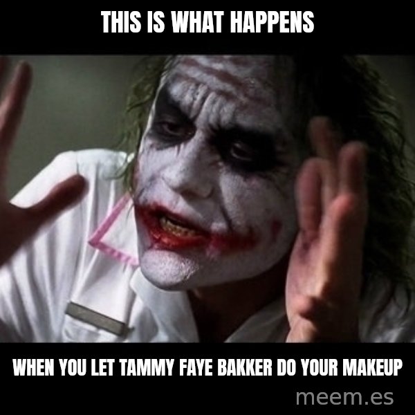 joker mind loss meme: this is what happens / when you let tammy faye bakker do your makeup
