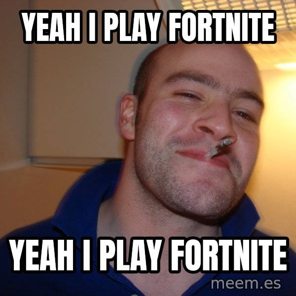 Good Guy Greg meme: YEAH I PLAY FORTNITE / YEAH I PLAY FORTNITE