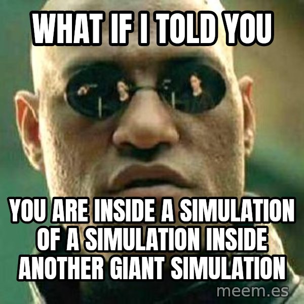 What If I Told You meme: what if i told you / you are inside a simulation of a simulation inside another giant simulation