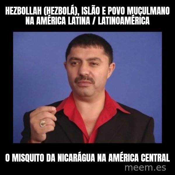 Manelistul Nicolae Guta meme: Hezbollah (Hezbolá), Islão e povo muçulmano na América Latina / Latinoamérica / O misquito da Nicarágua na América Central