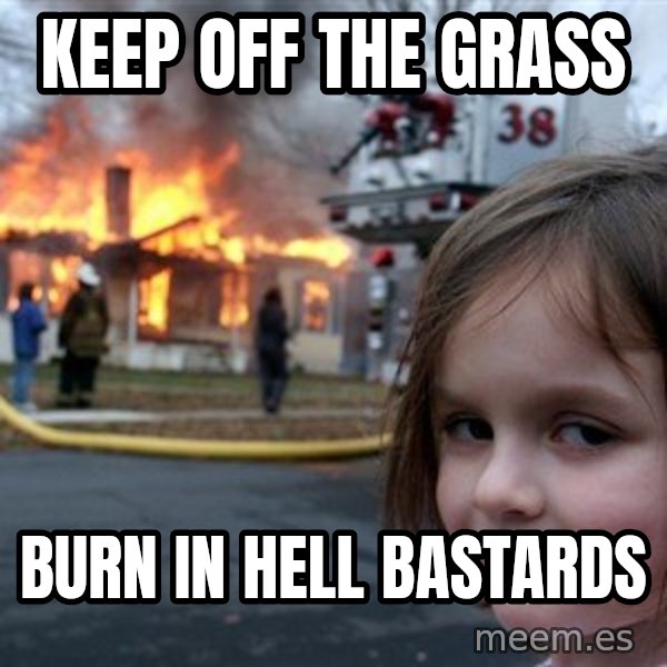 Disaster Girl meme: keep off the grass / burn in hell bastards