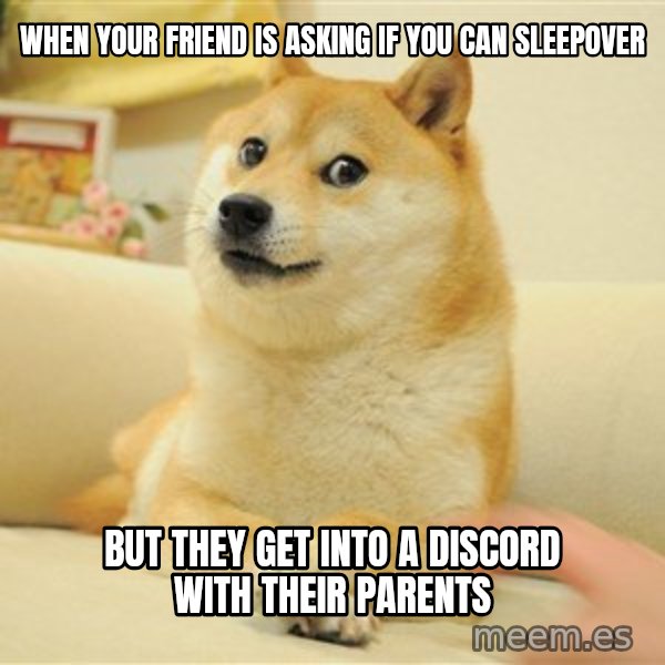 so doge meme: when your friend is asking if you can sleepover / but they get into a discord with their parents