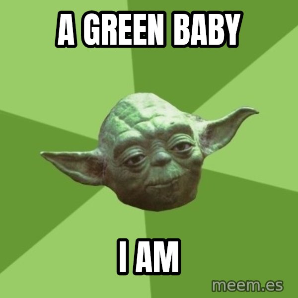 Advice Yoda Gives meme: a green baby / i am