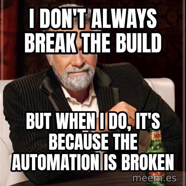 The Most Interesting Man In The World meme: I don't always break the build / But when i do, it's because the automation is broken