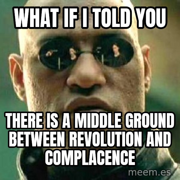 What if I told you / Matrix Morpheus meme: What if I told you / there is a middle ground between revolution and complacence