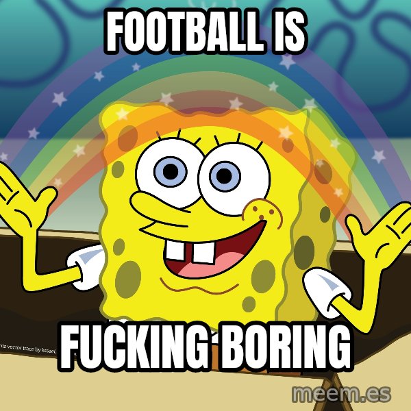 spongebob rainbow meme: Football is / Fucking boring