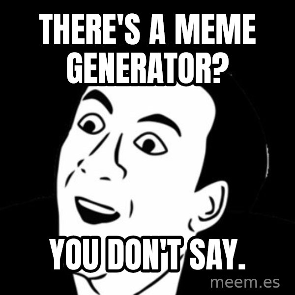 you don't say meme meme: There's a Meme Generator? / You don't say.
