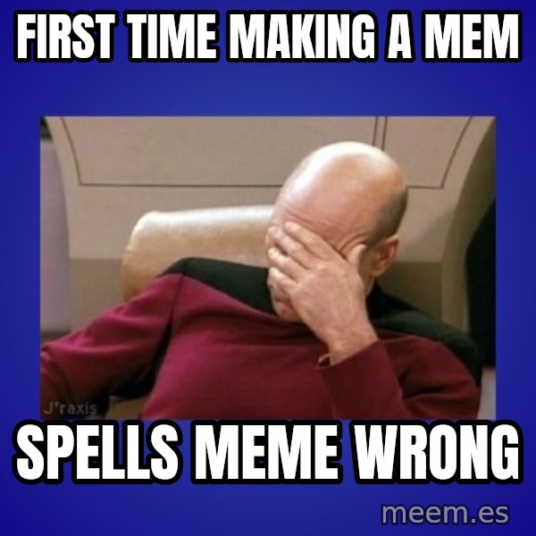 Picard facepalm  meme: First time making a mem / spells meme wrong