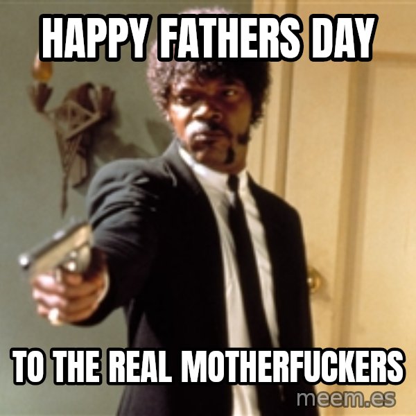 Samuel L Jackson meme: Happy Fathers Day / To the real Motherfuckers