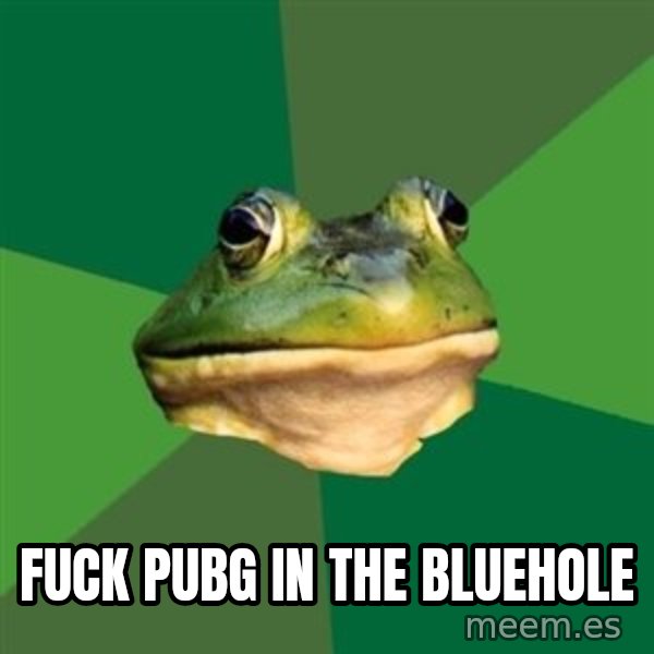 Foul Bachelor Frog meme: fuck pubg in the bluehole