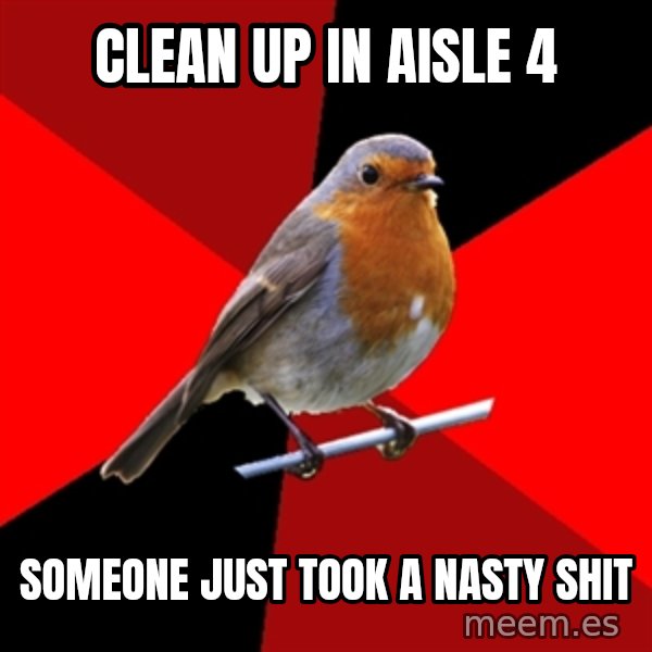 Retail Robin meme: clean up in aisle 4 / someone just took a nasty shit