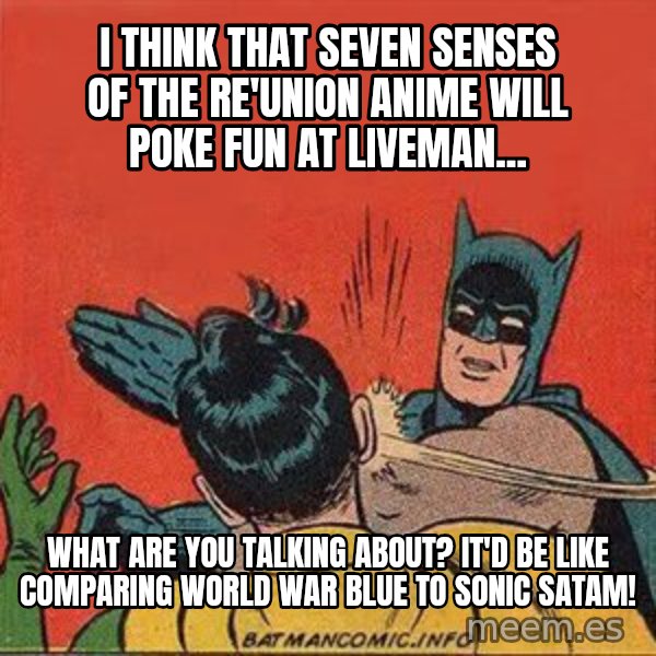 batman slap robin meme: I think that Seven Senses of the Re'Union anime will poke fun at Liveman... / What are you talking about? It'd be like comparing World War Blue to Sonic SatAM!