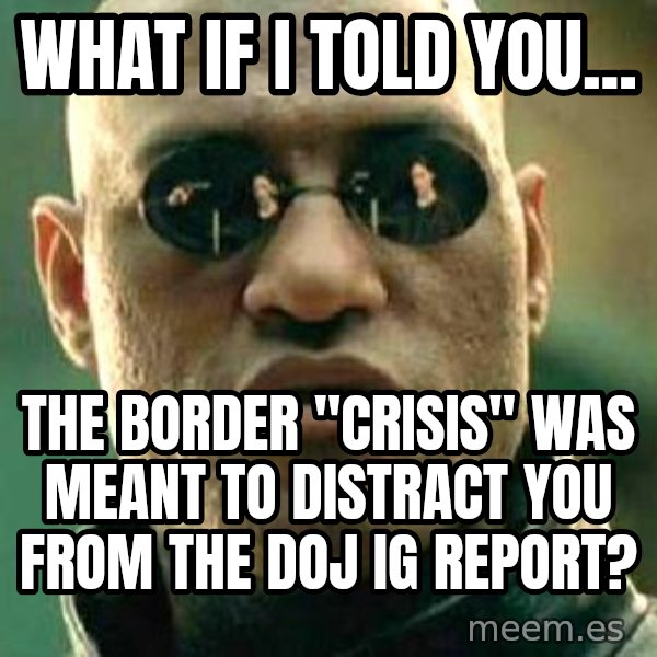 What if I told you / Matrix Morpheus meme: what if I told you... / The border "crisis" was meant to distract you from the DOJ IG report?