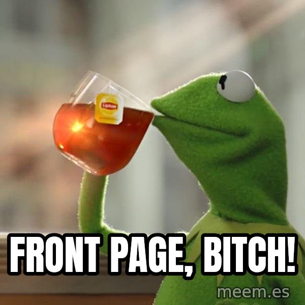 Kermit The Frog Drinking Tea meme: Front page, bitch!