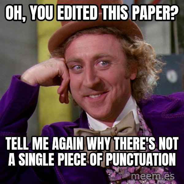 Willy Wonka meme: Oh, you edited this paper? / Tell me again why there's not a single piece of punctuation