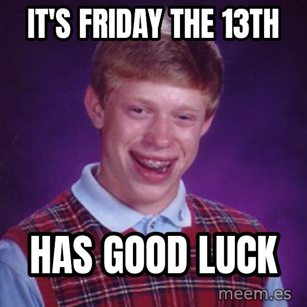 Bad Luck Brian meme: it's friday the 13th / has good luck