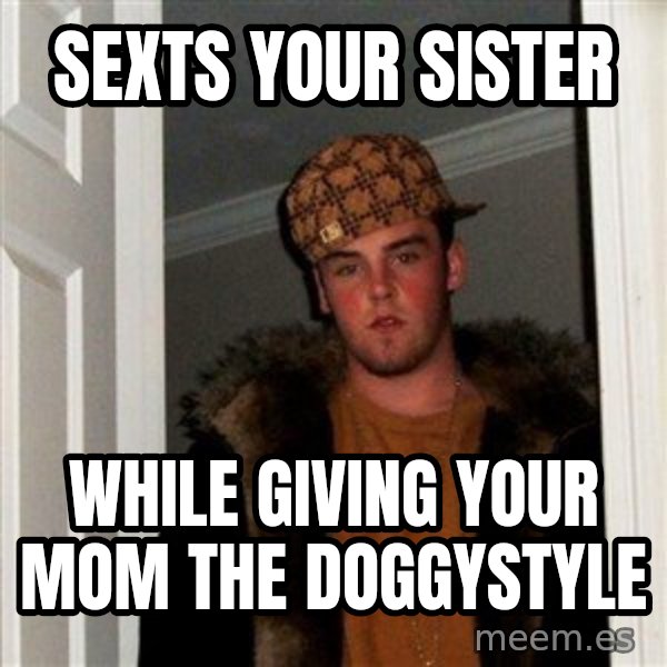 Scumbag Steve meme: sexts your sister / while giving your mom the doggystyle