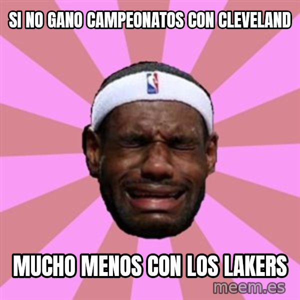 LeBron James meme: SI NO GANO CAMPEONATOS CON CLEVELAND / MUCHO MENOS CON LOS LAKERS