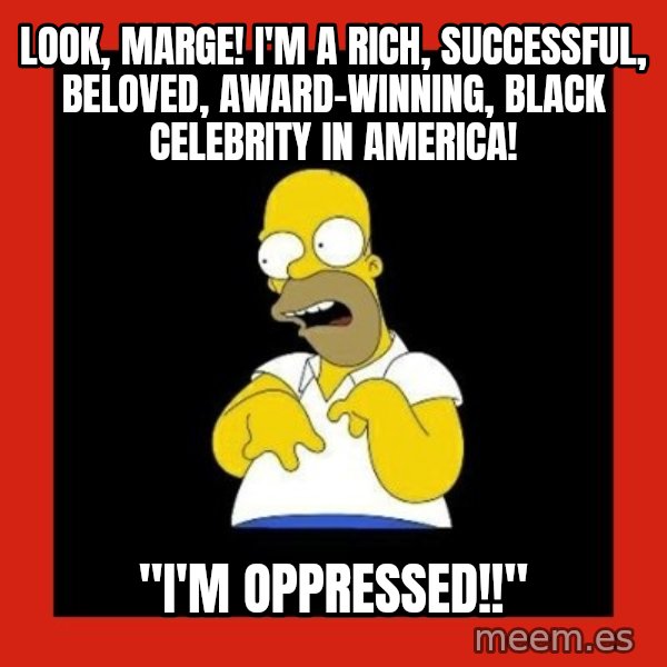 Homer retard meme: look, marge! i'm a rich, successful, beloved, award-winning, black celebrity in america! / "i'm oppressed!!"