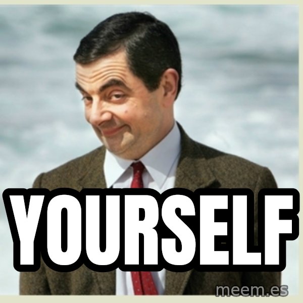 MR bean meme: yourself