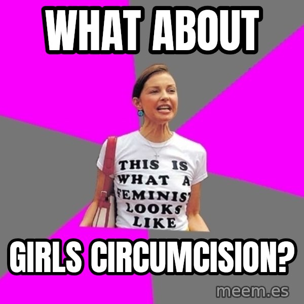 Feminist Cunt meme: what about / girls circumcision?