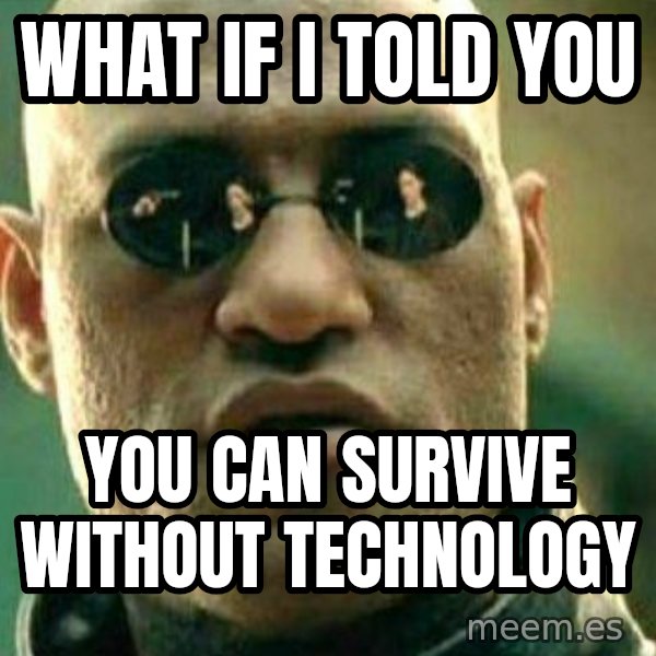 What If I Told You meme: What if I told you / You can survive without technology