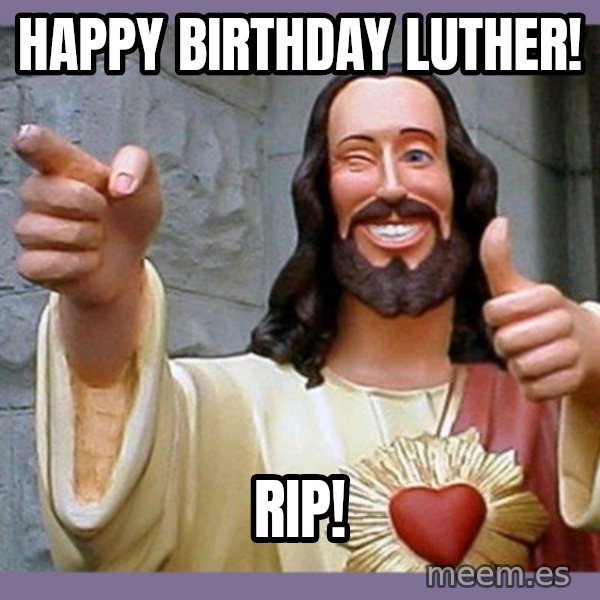 buddy jesus meme: Happy birthday Luther! / RIP!