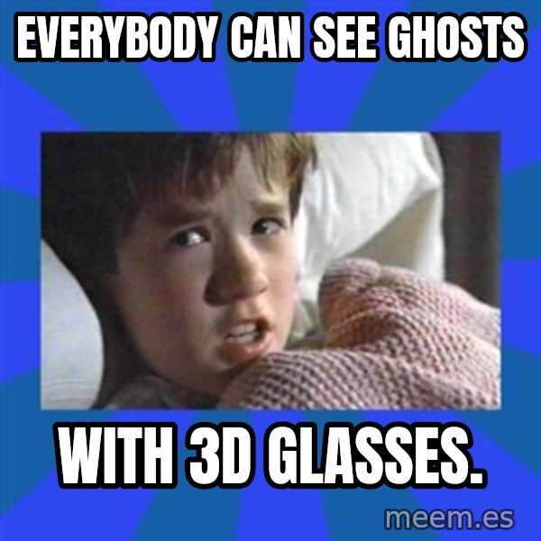 i see dead people meme: everybody can see ghosts / with 3d glasses.