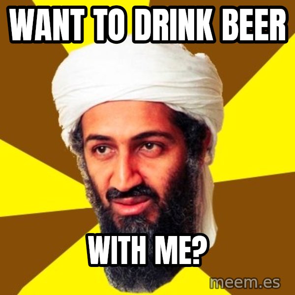 Osama meme: Want to drink beer / with me?