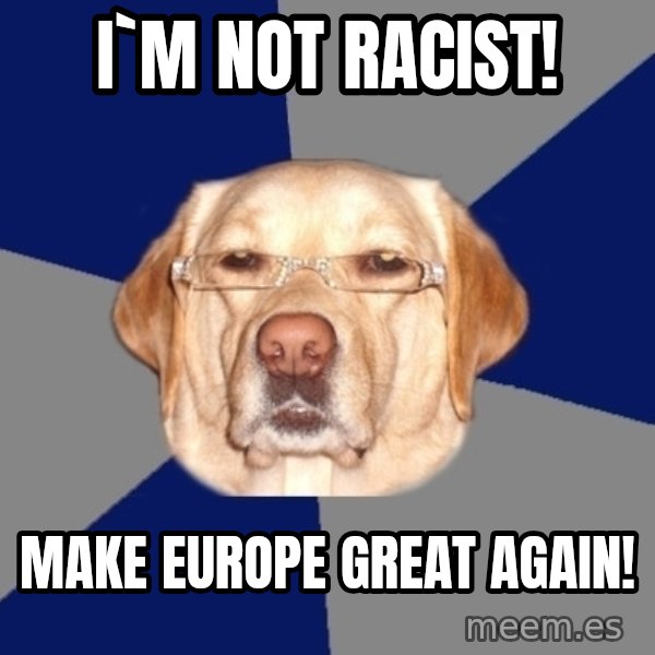 Racist Dog meme: i`m not racist! / make europe great again!