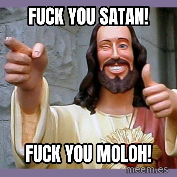 buddy jesus meme: fuck you satan! / fuck you moloh!