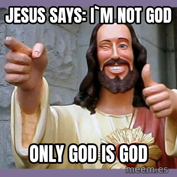 buddy jesus meme: jesus says: i`m not god / only god is god