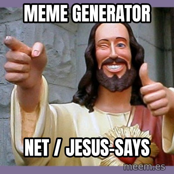 buddy jesus meme: meme generator / net / jesus-says