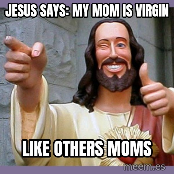 buddy jesus meme: jesus says: my mom is virgin / like others moms