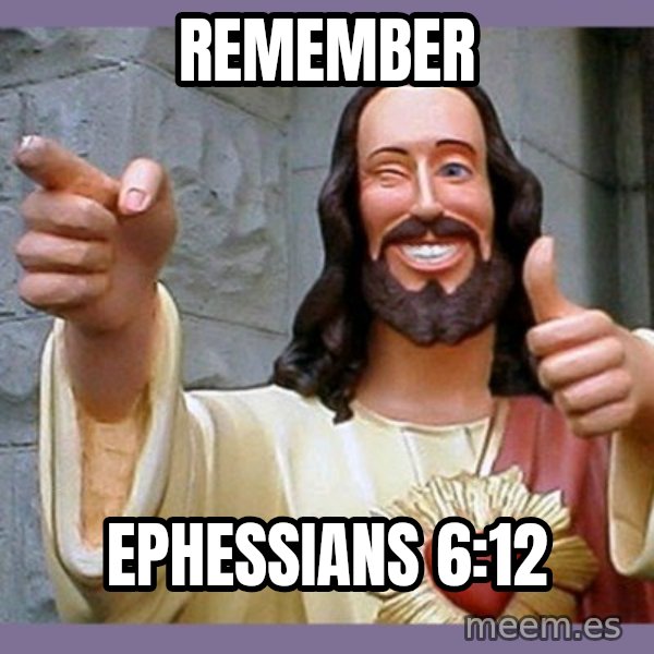 buddy jesus meme: remember / ephessians 6:12